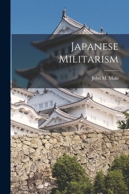 Japanese Militarism by Maki, John M.