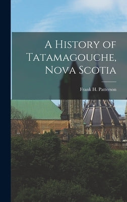 A History of Tatamagouche, Nova Scotia by Patterson, Frank H.
