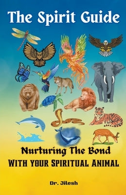 The Spirit Guide: Nurturing the Bond with your Spiritual Animal by Jilesh