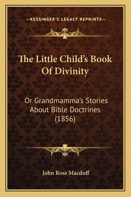 The Little Child's Book Of Divinity: Or Grandmamma's Stories About Bible Doctrines (1856) by Macduff, John Ross