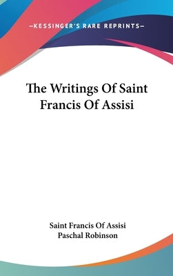 The Writings Of Saint Francis Of Assisi by Assisi, Saint Francis of