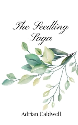 The Seedling Saga by Caldwell, Adrian