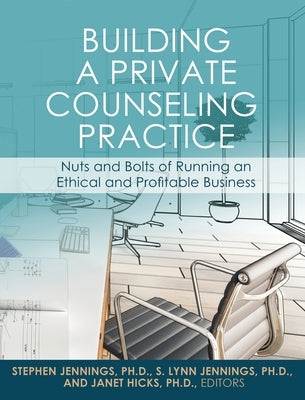 Building a Private Counseling Practice: Nuts and Bolts of Running an Ethical and Profitable Business by Jennings, Stephen