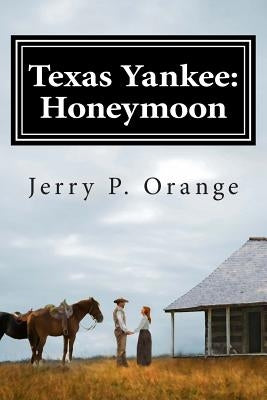 Texas Yankee: Honeymoon by Orange, Jerry P.