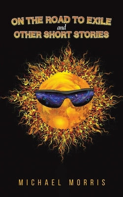 On the Road to Exile and Other Short Stories by Morris, Michael