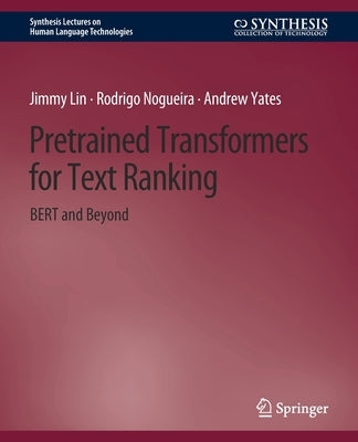 Pretrained Transformers for Text Ranking: Bert and Beyond by Lin, Jimmy