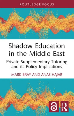 Shadow Education in the Middle East: Private Supplementary Tutoring and its Policy Implications by Bray, Mark