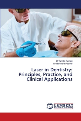 Laser in Dentistry: Principles, Practice, and Clinical Applications by Kumari, Amrita