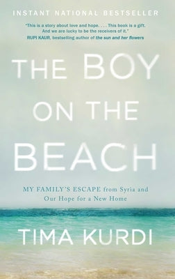 The Boy on the Beach: My Family's Escape from Syria and Our Hope for a New Home by Kurdi, Tima