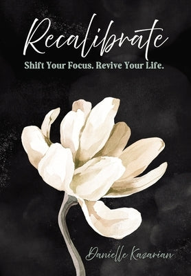 Recalibrate: Shift Your Focus. Revive Your Life by Kazarian, Danielle