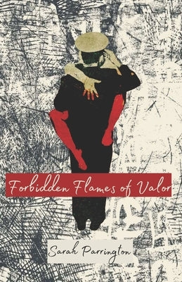 Forbidden Flames of Valor: Woman in uniform push the boundaries for sex and love. by Parrington, Sarah