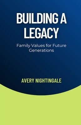 Building a Legacy: Family Values for Future Generations by Nightingale, Avery