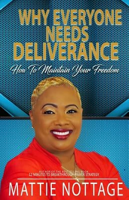 Why Everyone Needs Deliverance: How To Maintain Your Freedom by Nottage, Mattie Monique