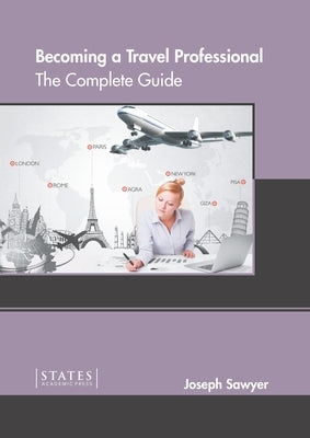Becoming a Travel Professional: The Complete Guide by Sawyer, Joseph
