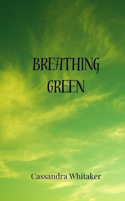 Breathing Green by Whitaker, Cassandra
