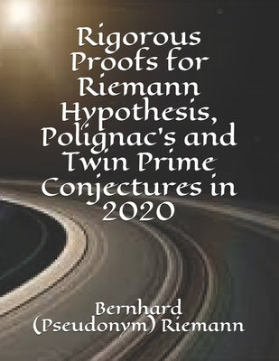 Rigorous Proofs for Riemann Hypothesis, Polignac's and Twin Prime Conjectures in 2020 by Ting, John
