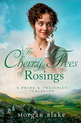 The Cherry Trees of Rosings: A Pride and Prejudice Variation by Blake, Morgan