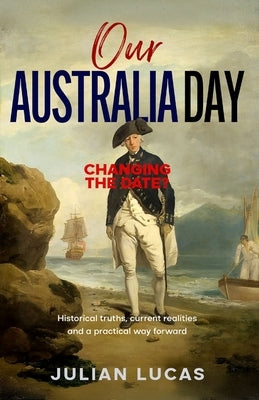 Our Australia Day: Changing the Date? by Lucas, Julian