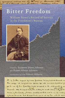 Bitter Freedom: William Stone's Record of Service in the Freedmen's Bureau by Johnson, Suzanne Stone