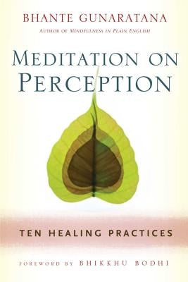 Meditation on Perception: Ten Healing Practices to Cultivate Mindfulness by Gunaratana, Henepola