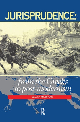 Jurisprudence: From the Greeks to Post-Modernity by Morrison, Wayne