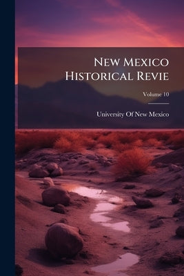 New Mexico Historical Revie; Volume 10 by University of New Mexico