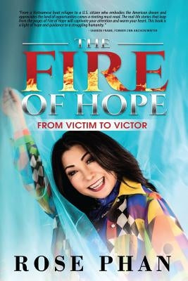 The Fire of Hope: From Victim to Victor by Phan, Rose