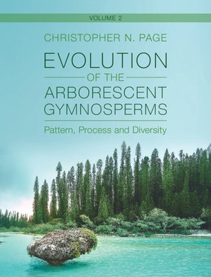 Evolution of the Arborescent Gymnosperms: Volume 2, Southern Hemisphere Focus: Pattern, Process and Diversity by Page, Christopher N.