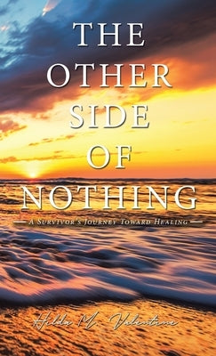 The Other Side of Nothing: A Survivor's Journey Toward Healing by Valentine, Hilda M.