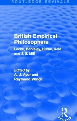 British Empirical Philosophers (Routledge Revivals): Locke, Berkeley, Hume, Reid and J. S. Mill. [An anthology.] by Ayer, A. J.