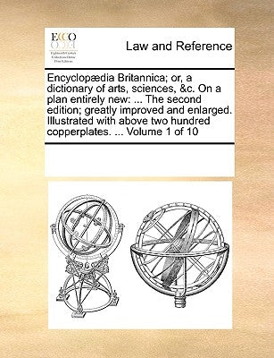 Encyclopædia Britannica; or, a dictionary of arts, sciences, &c. On a plan entirely new: ... The second edition; greatly improved and enlarged. Illust by Multiple Contributors