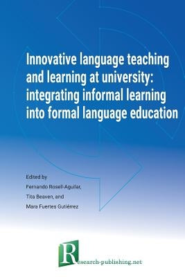 Innovative language teaching and learning at university: integrating informal learning into formal language education by Rosell-Aguilar, Fernando