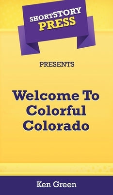 Short Story Press Presents Welcome To Colorful Colorado by Green, Ken