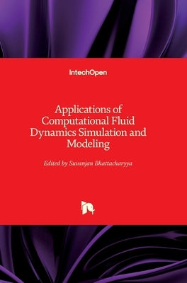 Applications of Computational Fluid Dynamics Simulation and Modeling by Bhattacharyya, Suvanjan