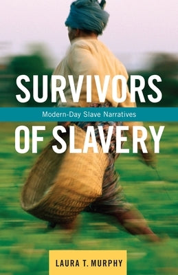 Survivors of Slavery: Modern-Day Slave Narratives by Murphy, Laura