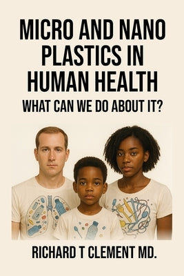 Micro and Nano Plastics in Human Health: What can we do about it? by Clement, Richard Thierry