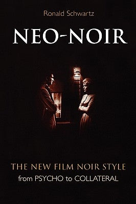 Neo-Noir: The New Film Noir Style from Psycho to Collateral by Schwartz, Ronald