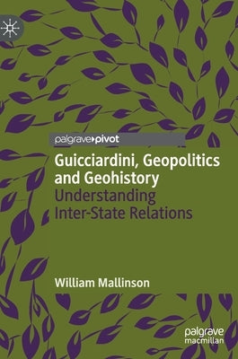 Guicciardini, Geopolitics and Geohistory: Understanding Inter-State Relations by Mallinson, William
