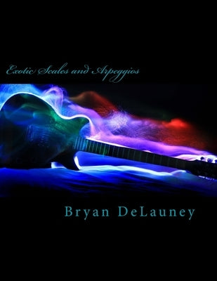 Exotic Scales and Arpeggios by Delauney, Bryan