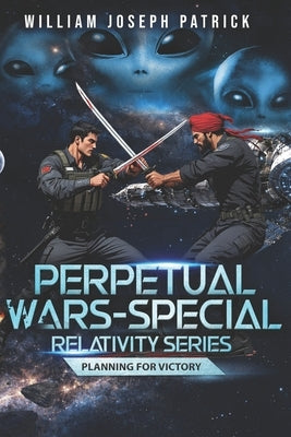 Perpetual Wars - Special Relativity Series: Planning for Victory by Patrick, William Joseph