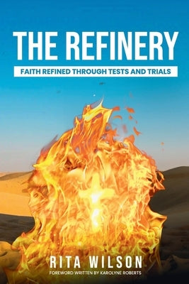 The Refinery: Faith Refined Through Tests and Trials by Wilson, Rita