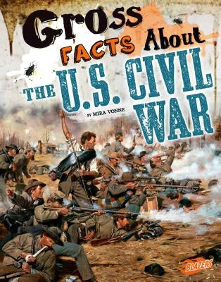 Gross Facts about the U.S. Civil War by Vonne, Mira