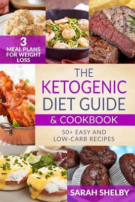 The Ketogenic Diet Guide & Cookbook: 50+ Easy and Low-Carb Recipes, 3 Meal Plans for Weight Loss by Shelby, Sarah