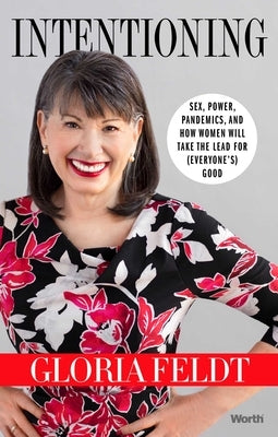 Intentioning: Sex, Power, Pandemics, and How Women Will Take the Lead for (Everyone's) Good by Feldt, Gloria