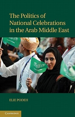 The Politics of National Celebrations in the Arab Middle East by Podeh, Elie