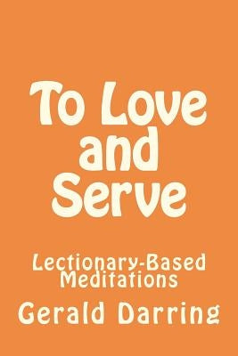 To Love and Serve: Lectionary-Based Meditations by Darring, Gerald