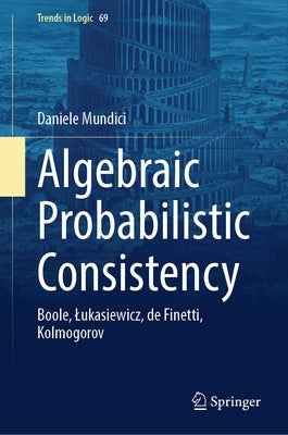 Algebraic Probabilistic Consistency: Boole, Lukasiewicz, de Finetti, Kolmogorov by Mundici, Daniele
