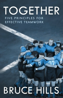 Together: Five Enduring Principles for Effective Teamwork by Hills, Bruce