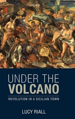 Under the Volcano: Revolution in a Sicilian Town by Riall, Lucy