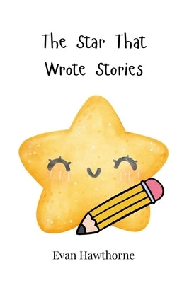 The Star That Wrote Stories by Hawthorne, Evan